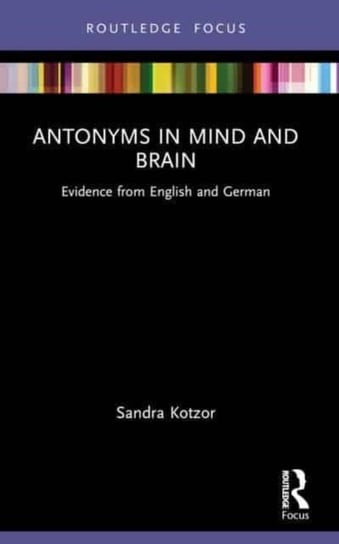Antonyms in Mind and Brain: Evidence from English and German Sandra Kotzor