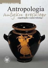 Antropologia antyku greckiego zagadnienia i wybór tekstów Opracowanie zbiorowe