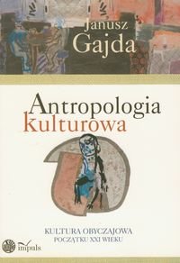 Antropologia kulturowa. Kultura obyczajowa początku XXI wieku Gajda Janusz