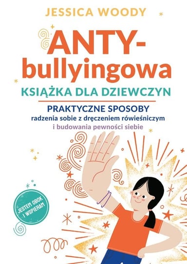 ANTY-bullyingowa książka dla dziewczyn. Praktyczne sposoby radzenia sobie z dręczeniem rówieśniczym i budowania pewności siebie Jessica Woody