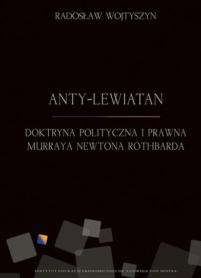 Anty-Lewiatan. Doktryna polityczna i prawna Murraya Newtona Rothbarda Wojtyszyn Radosław