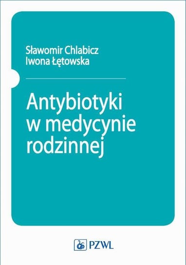 Antybiotyki w medycynie rodzinnej Chlabicz Sławomir, Łętowska Iwona