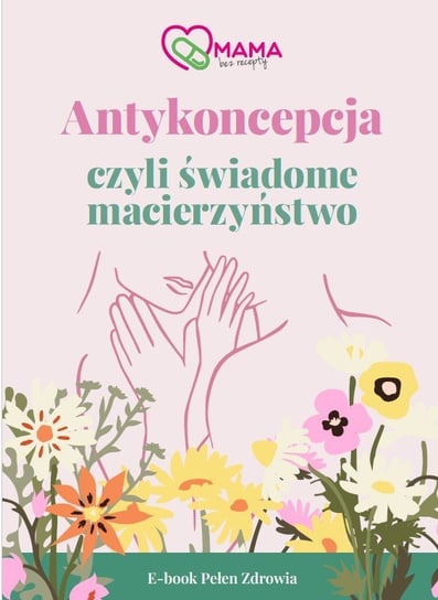 Antykoncepcja czyli świadome macierzyństwo Anna Joniec-Bieniek
