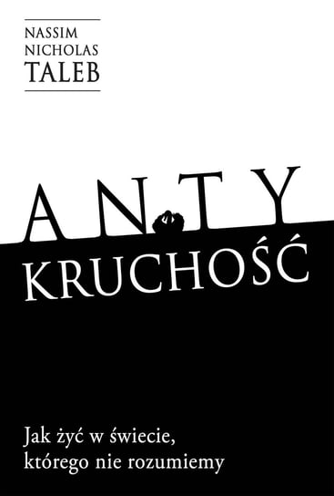 Antykruchość. Jak żyć w świecie, którego nie rozumiemy Taleb Nassim Nicholas