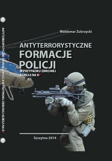 Antyterrorystyczne formacje Policji w przypadku zbrojnej agresji na RP Zubrzycki Waldemar