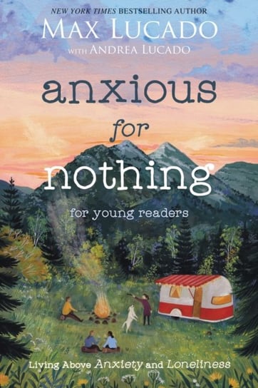 Anxious for Nothing (Young Readers Edition): Living Above Anxiety and Loneliness Lucado Max