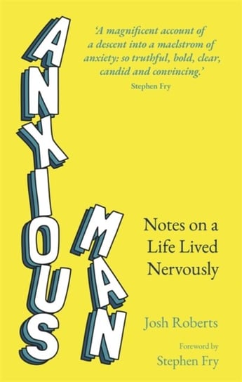 Anxious Man: Notes on a life lived nervously Josh Roberts