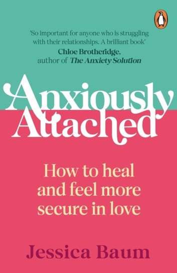 Anxiously Attached: How to heal and feel more secure in love Jessica Baum