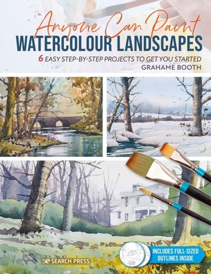 Anyone Can Paint Watercolour Landscapes: 6 Easy Step-by-Step Projects to Get You Started Grahame Booth