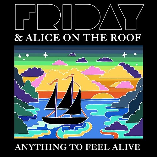 Anything To Feel Alive FRIDAY & Alice On The Roof