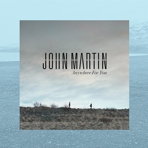 Anywhere For You John Martin