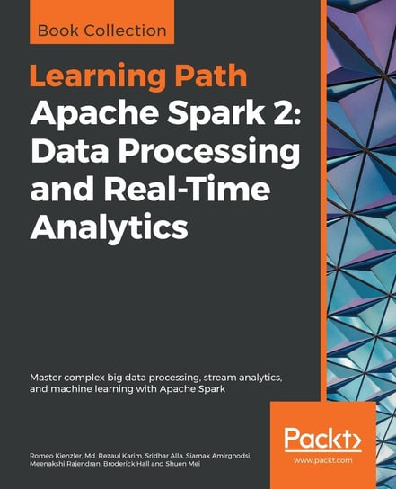 Apache Spark 2. Data Processing and Real-Time Analytics Shuen Mei, Broderick Hall, Meenakshi Rajendran, Siamak Amirghodsi, Sridhar Alla, Md. Rezaul Karim, Romeo Kienzler