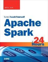 Apache Spark in 24 Hours, Sams Teach Yourself Aven Jeffrey