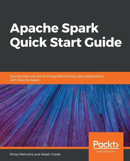 Apache Spark Quick Start Guide Shrey Mehrotra, Akash Grade