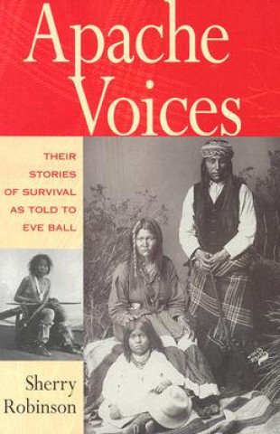Apache Voices Their Stories of Survival as Told to Eve Ball Robinson Sherry