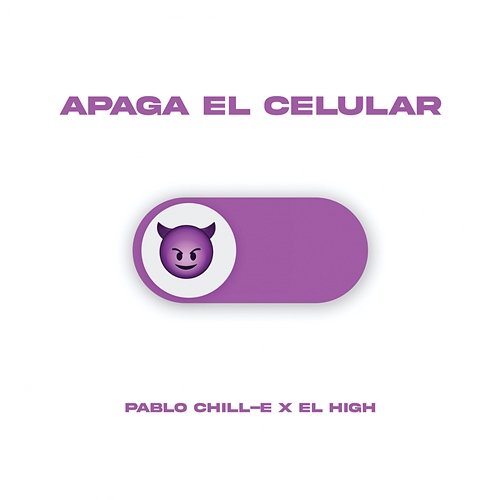 Apaga El Celular Pablo Chill-E, El High