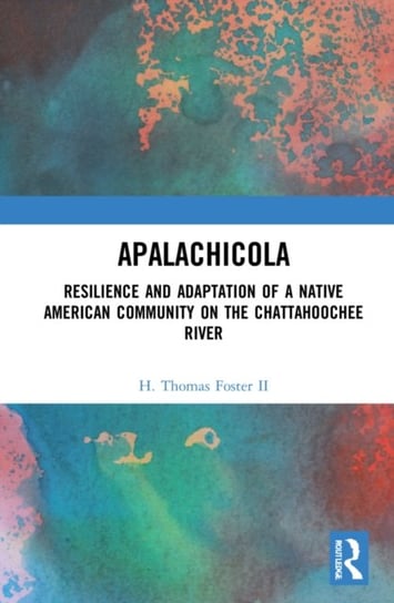 Apalachicola: Resilience and Adaptation of a Native American Community on the Chattahoochee River Taylor & Francis Ltd.