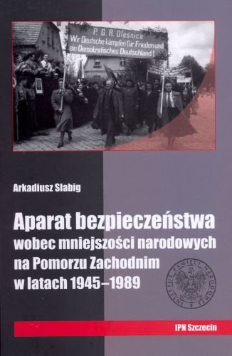 Aparat bezpieczeństwa wobec mniejszości narodowych na Pomorzu Zachodnim w latach 1945-1989 Słabig Arkadiusz