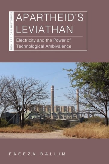 Apartheid's Leviathan: Electricity and the Power of Technological Ambivalence Ohio University Press