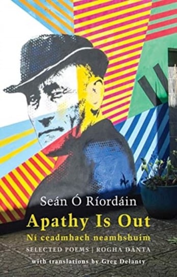 Apathy Is Out: Selected Poems: Ni Ceadmhach Neamhshuim: Rogha Danta Sean O. Riordain