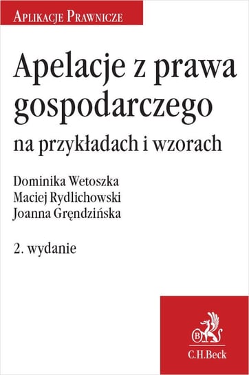 Apelacje z prawa gospodarczego na przykładach i wzorach Gręndzińska Joanna, Rydlichowski Maciej, Wetoszka Dominika