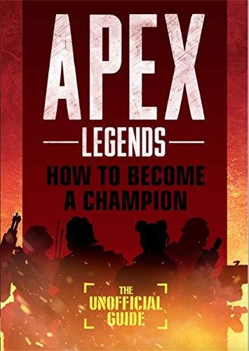 Apex Legends How to Become A Champion The Unofficial Guide Alex Riviello