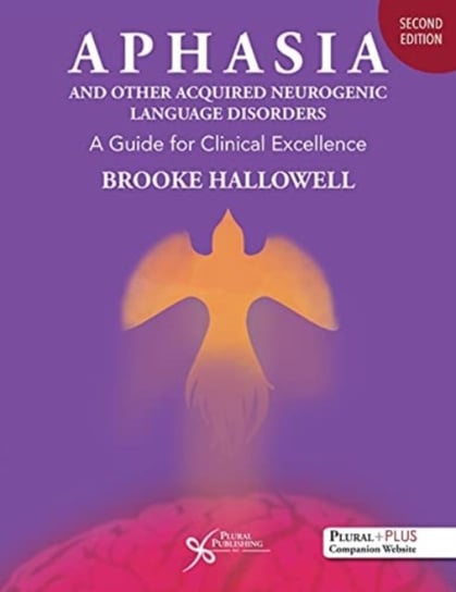 Aphasia and Other Acquired Neurogenic Language Disorders: A Guide for Clinical Excellence Brooke Hallowell