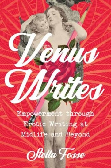 Aphrodites Pen: The Power of Writing Erotica After Midlife Stella Fosse