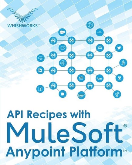 API Recipes with MuleSoft® Anypoint Platform Editorial Board Whishworks