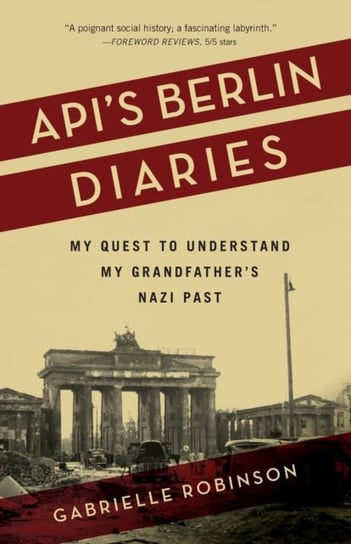 Apis Berlin Diaries: My Quest to Understand My Grandfathers Nazi Past Gabrielle Robinson