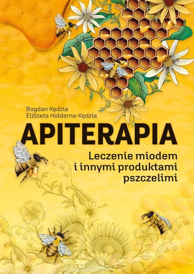 Apiterapia. Leczenie miodem i innymi produktami pszczelimi Hołderna-Kędzia Elżbieta, Kędzia Bogdan