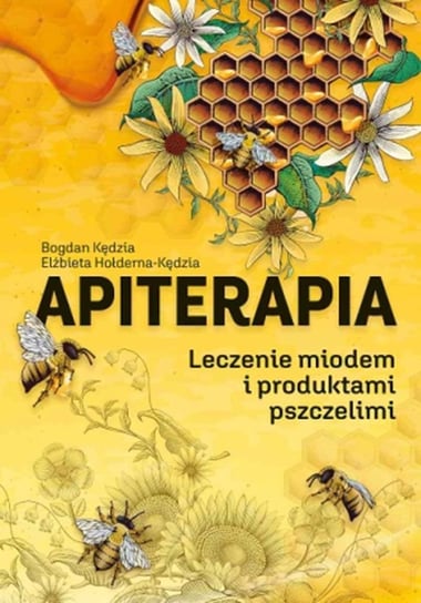Apiterapia. Leczenie miodem i produktami pszczelimi Kędzia Bogdan, Hołderna-Kędzia Elżbieta