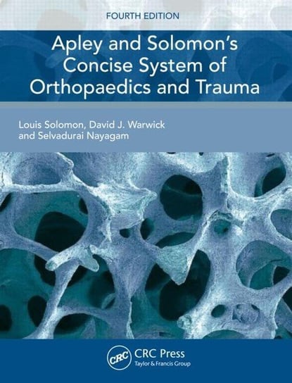 Apley and Solomon's Concise System of Orthopaedics and Trauma Solomon Louis, Warwick David J., Nayagam Selvadurai