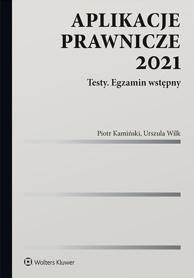 Aplikacje prawnicze 2021. Testy. Egzamin wstępny Wilk Urszula, Kamiński Piotr