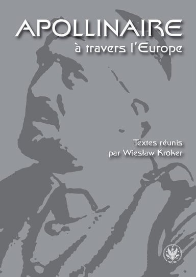 Apollinaire a travers l'Europe. Textes reunis par Wiesław Kroker Kroker Wiesław