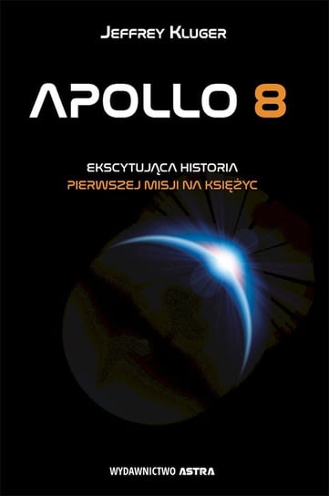 Apollo 8. Pierwsza misja na księżyc Kluger Jeffrey