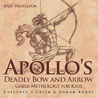 Apollo's Deadly Bow and Arrow - Greek Mythology for Kids | Children's Greek & Roman Books Baby Professor