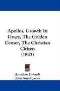 Apollos, Growth in Grace, the Golden Censer, the Christian Citizen (1843) Harris John, James John Angell, Edwards Jonathan