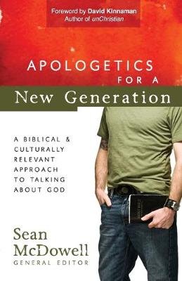 Apologetics for a New Generation: A Biblical and Culturally Relevant Approach to Talking About God McDowell Sean