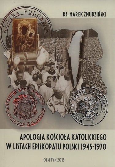 Apologia Kościoła katolickiego w listach Episkopaty Polski 1945-1970 Żmudziński Marek