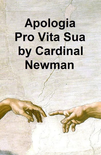 Apologia Pro Vita Sua John Henry (Cardinal) Newman