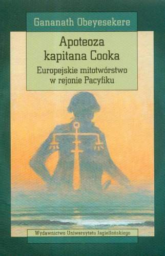 Apoteoza kapitana Cooka. Europejskie mitotwórstwo w rejonie Pacyfiku Obeyesekere Gananath