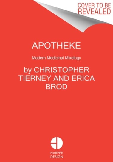 Apotheke. Modern Medicinal Cocktails Christopher Tierney, Erica Brod