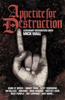 Appetite for Destruction: Legendary Encounters with Mick Wall Wall Mick