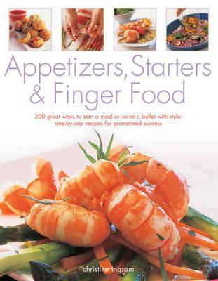 Appetizers, Starters & Finger Food: 200 Great Ways to Start a Meal or Serve a Buffet with Style Ingram, Ingram Christine