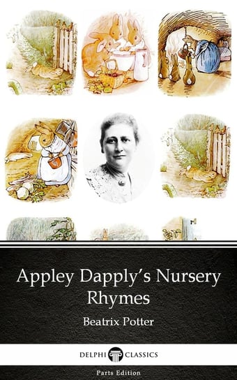 Appley Dapply’s Nursery Rhymes by Beatrix Potter - Delphi Classics (Illustrated) Potter Beatrix