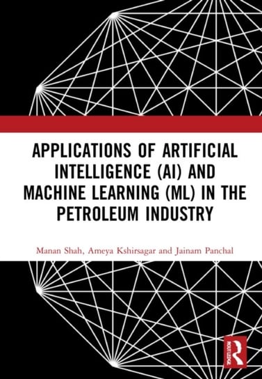 Applications of Artificial Intelligence (AI) and Machine Learning (ML) in the Petroleum Industry Opracowanie zbiorowe