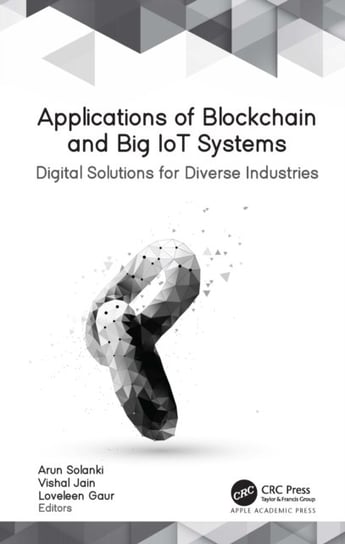 Applications of Blockchain and Big IoT Systems: Digital Solutions for Diverse Industries Opracowanie zbiorowe