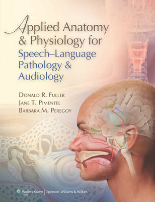 Applied Anatomy and Physiology for Speech-Language Pathology and Audiology Fuller Donald R., Pimentel Jane T., Peregoy Barbara M.