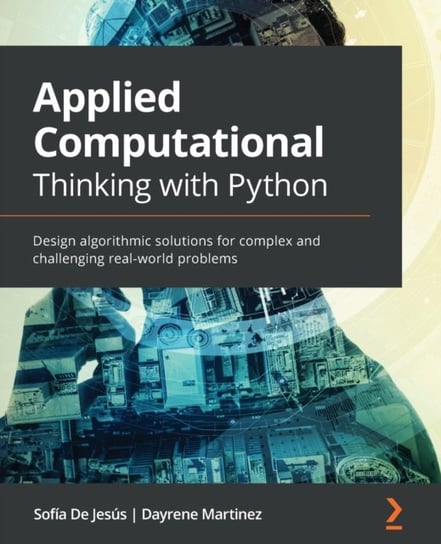 Applied Computational Thinking with Python. Design algorithmic solutions for complex and challenging Sofia De Jesus, Dayrene Martinez